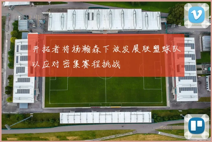 开拓者将杨瀚森下放发展联盟球队以应对密集赛程挑战
