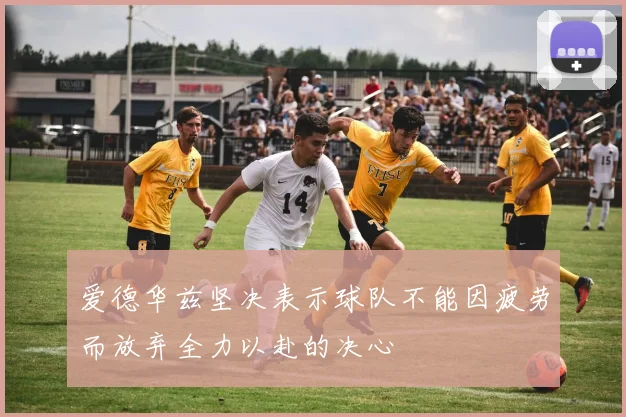 爱德华兹坚决表示球队不能因疲劳而放弃全力以赴的决心